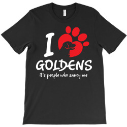 I Love Goldens Its People Who Annoy Me T-Shirt | Artistshot