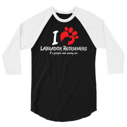 I Love Labrador Retrievers Its People Who Annoy Me 3/4 Sleeve Shirt | Artistshot