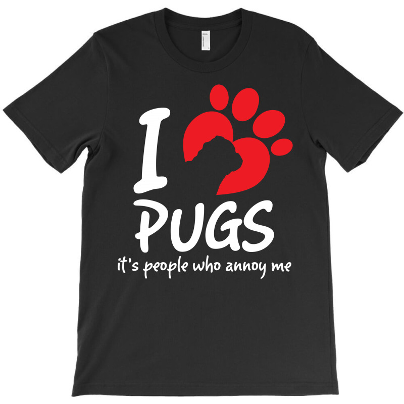 I Love Pugs Its People Who Annoy Me T-shirt | Artistshot