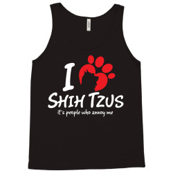 I Love Shih Tzus Its People Who Annoy Me Tank Top | Artistshot