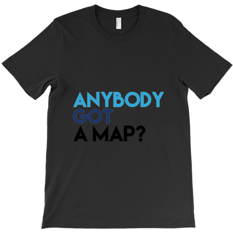 Anybody Got A Map 1 T-shirt | Artistshot