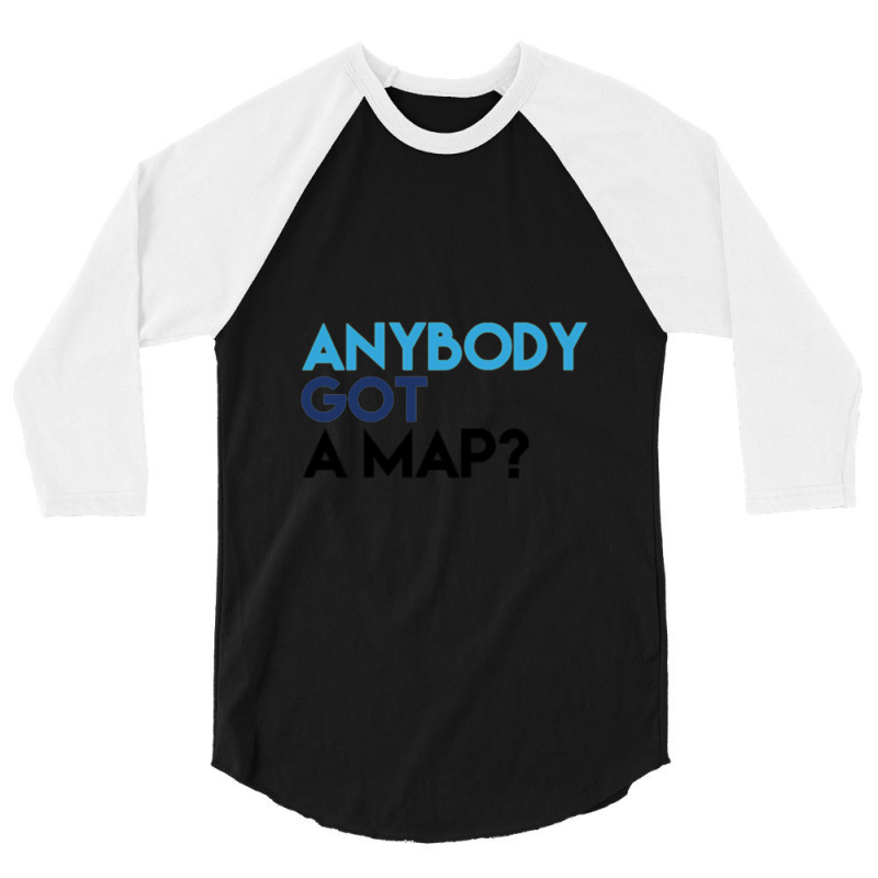 Anybody Got A Map 1 3/4 Sleeve Shirt | Artistshot