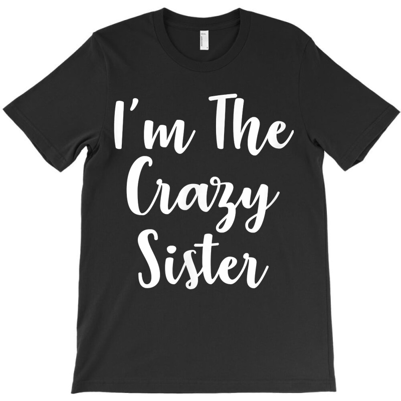 Custom I_m The Crazy Sister - T-shirt By Marthakartchner - Artistshot