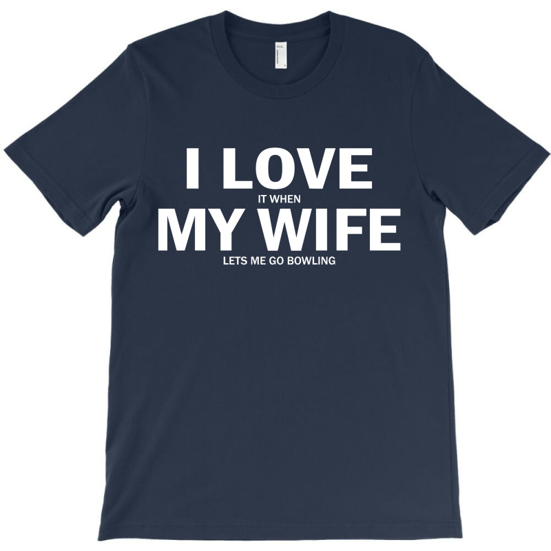 I Love It When My Wife Lets Me Go Bowling T-shirt | Artistshot