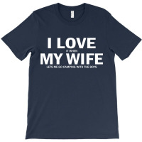I Love It When My Wife Lets Me Go Camping T-shirt | Artistshot