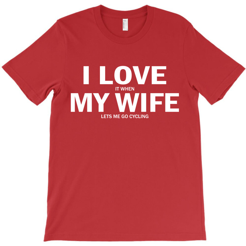 I Love It When My Wife Lets Me Go Cycling T-shirt | Artistshot