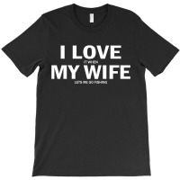 I Love It When My Wife Lets Me Go Fishing T-shirt | Artistshot