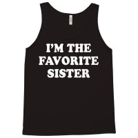 I_m The Favorite Sister Funny Sibling Sis Brother Tank Top | Artistshot