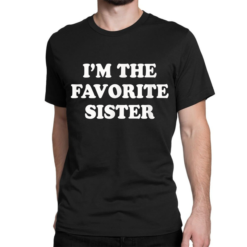 I_m The Favorite Sister Funny Sibling Sis Brother Classic T-shirt by MarthaKartchner | Artistshot