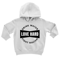 Drink Water Love Hard Fight Racism T Shirt Toddler Hoodie | Artistshot