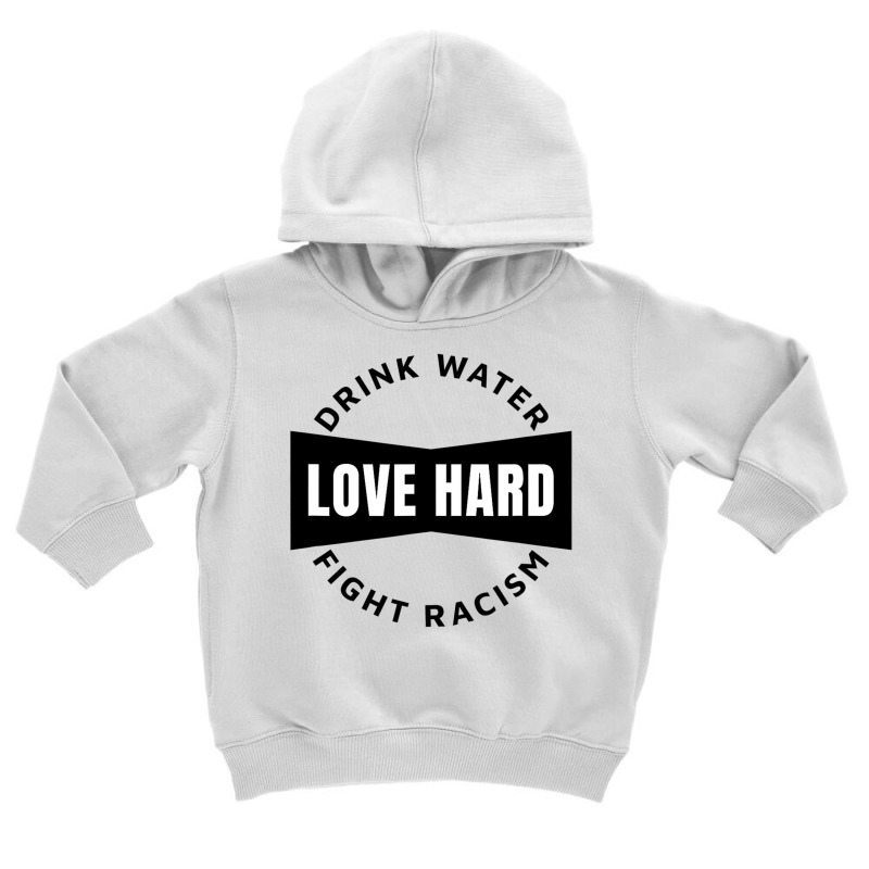 Drink Water Love Hard Fight Racism T Shirt Toddler Hoodie | Artistshot