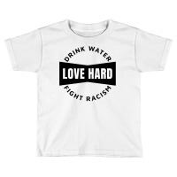 Drink Water Love Hard Fight Racism T Shirt Toddler T-shirt | Artistshot