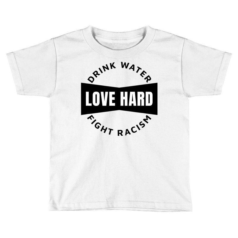 Drink Water Love Hard Fight Racism T Shirt Toddler T-shirt | Artistshot