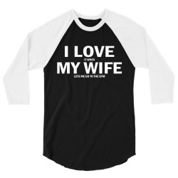 I Love It When My Wife Lets Me Go The Gym 3/4 Sleeve Shirt | Artistshot