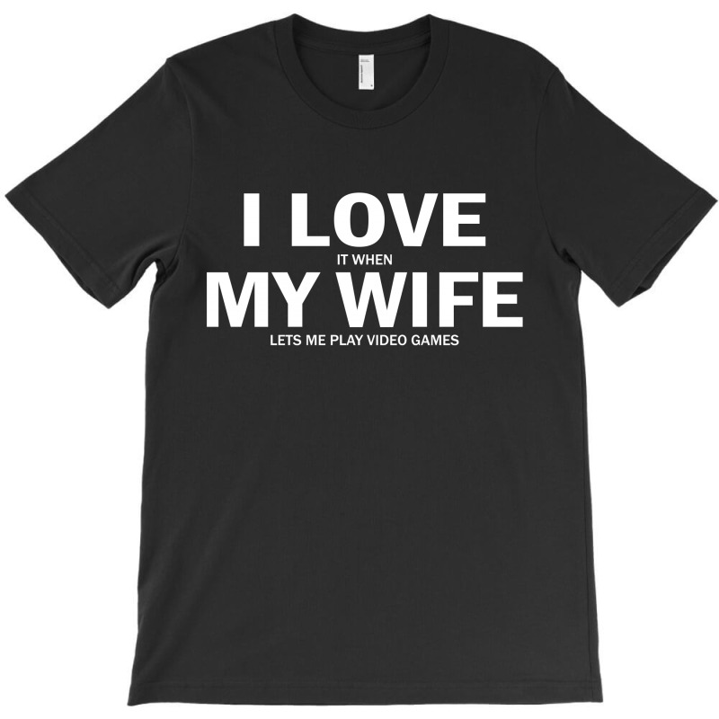 I Love It When My Wife Lets Me Video Games T-shirt | Artistshot