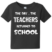 Teachers Returned To School T  Shirt The Day The Teachers Returned To Baby Tee | Artistshot