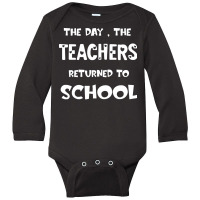 Teachers Returned To School T  Shirt The Day The Teachers Returned To Long Sleeve Baby Bodysuit | Artistshot