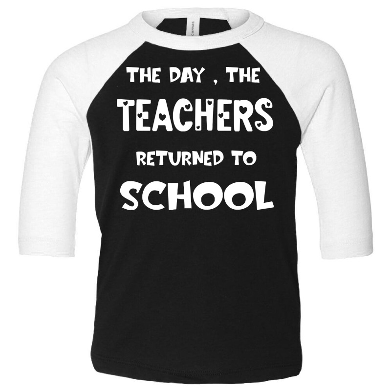 Teachers Returned To School T  Shirt The Day The Teachers Returned To Toddler 3/4 Sleeve Tee | Artistshot