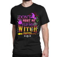 Don't Make Me Flip My Witch Switch Halloween Classic T-shirt | Artistshot