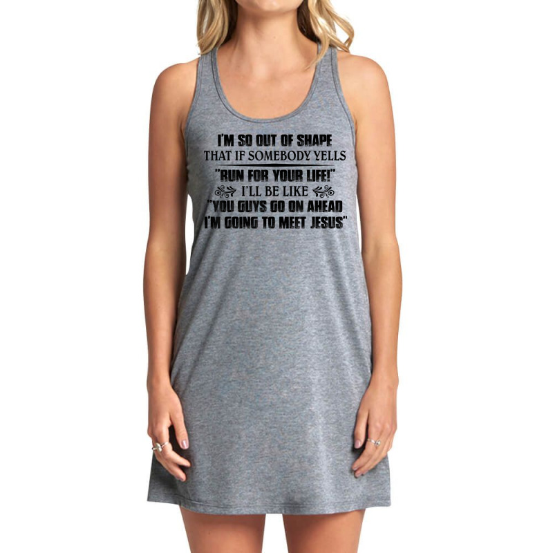 I’m So Out Of Shape That If Somebody Yells Run For Your Life T Shirt Tank Dress by sadukakehy | Artistshot