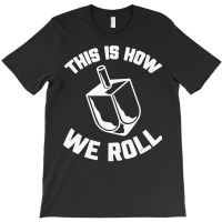 This Is How We Roll Dreidel Jewish Funny Hanukkah T-shirt | Artistshot