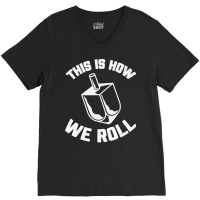 This Is How We Roll Dreidel Jewish Funny Hanukkah V-neck Tee | Artistshot