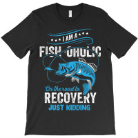 I'm A Fish-oholic On The Road To Recovery T-shirt | Artistshot