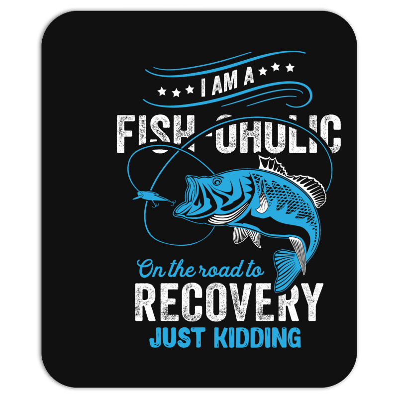 I'm A Fish-oholic On The Road To Recovery Mousepad | Artistshot