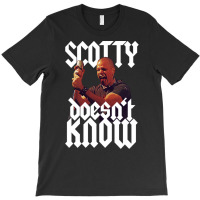 Scotty Doesn't Know T-shirt | Artistshot