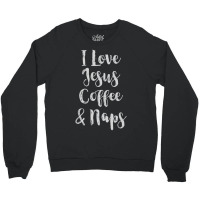 I Love Jesus Coffee & Naps-qpa2n Crewneck Sweatshirt | Artistshot