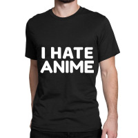 I Hate Anime Classic T-shirt | Artistshot