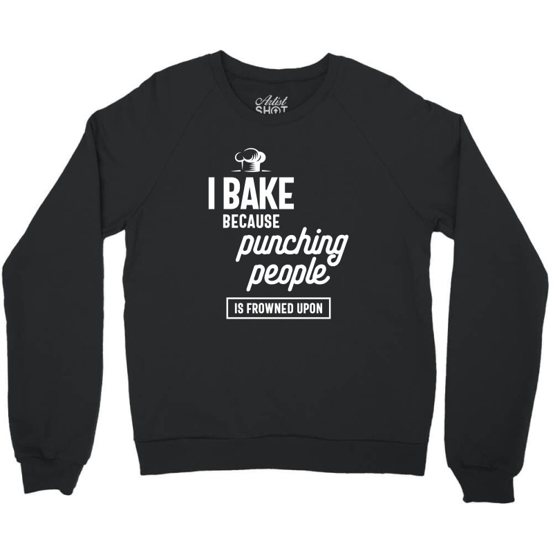 I Bake Because Punching People Is Frowned Upon Crewneck Sweatshirt by cidolopez | Artistshot