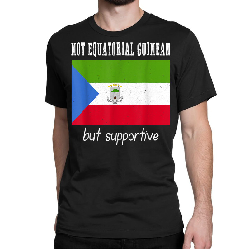 Not Equatorial Guinean But Supportive Equatorial Guinea T Shirt Classic T-shirt | Artistshot