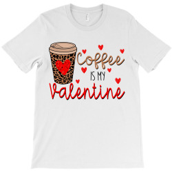 Coffee Is My Valentine T-shirt Designed By Arnadidesighn