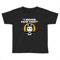 I Never Said That Jesus I Christians Atheist's Jewish Toddler T-shirt | Artistshot