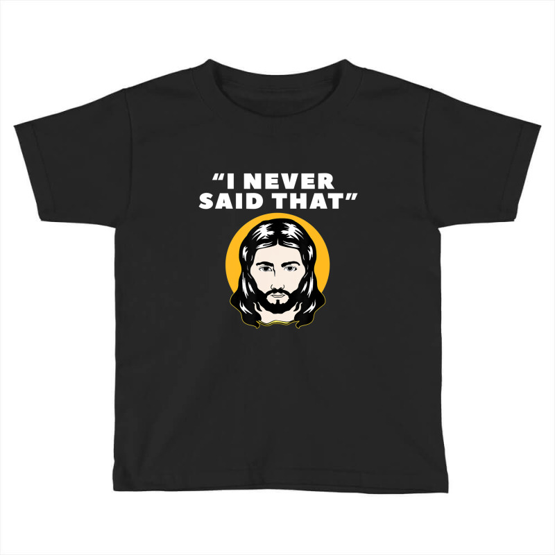 I Never Said That Jesus I Christians Atheist's Jewish Toddler T-shirt | Artistshot