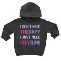 Recycling T  Shirt Funny Therapy Recycling Recycle 16781678 Toddler Hoodie | Artistshot