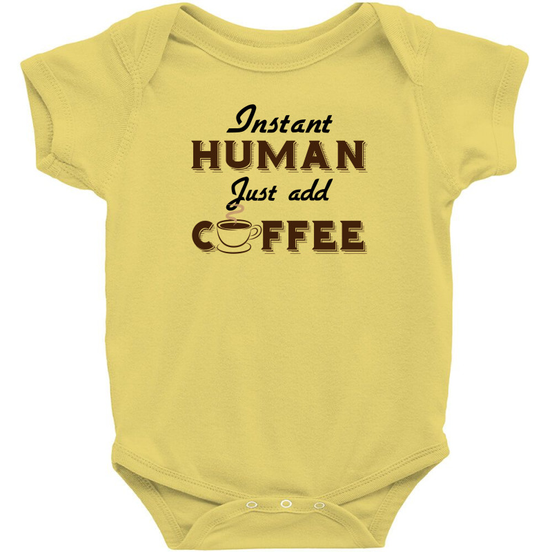 Instant Human Just Add Coffee Baby Bodysuit by rardesign | Artistshot