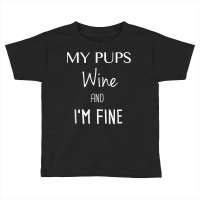 My Pups Wine And I'm Fine T Shirt Toddler T-shirt | Artistshot