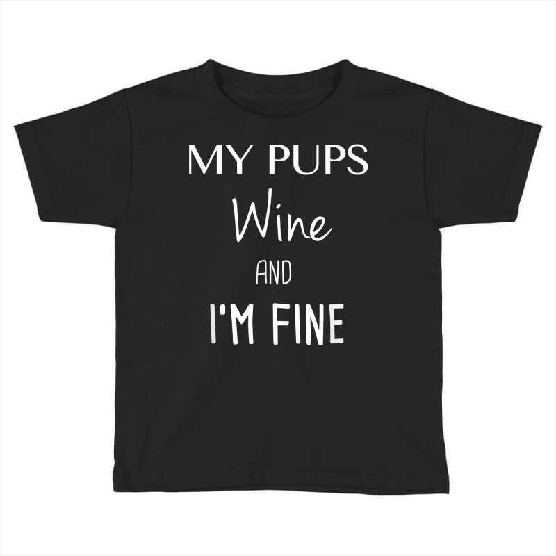 My Pups Wine And I'm Fine T Shirt Toddler T-shirt | Artistshot