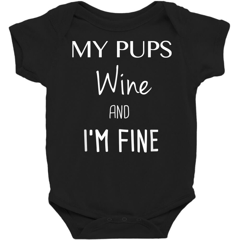 My Pups Wine And I'm Fine T Shirt Baby Bodysuit | Artistshot