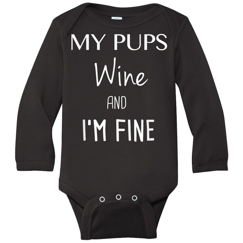 My Pups Wine And I'm Fine T Shirt Long Sleeve Baby Bodysuit | Artistshot