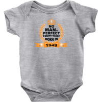 No Man Is Perfect Except Those Born In 1949 Baby Bodysuit | Artistshot