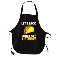 Let's Taco Bout My Birthday Shirt Funny Cinco De Mayo Party T Shirt Medium-length Apron | Artistshot