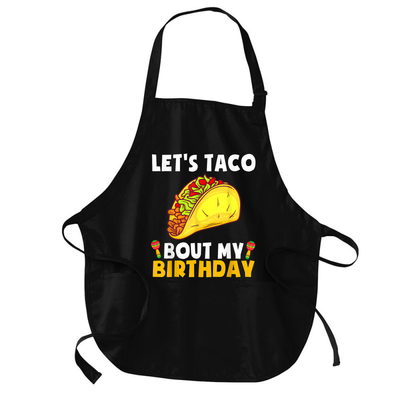 Let's Taco Bout My Birthday Shirt Funny Cinco De Mayo Party T Shirt Medium-length Apron | Artistshot