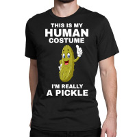 Funny This Is My Human Costume I M Really A Pickle Halloween Classic T-shirt | Artistshot