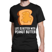 Peanut Butter Lover Life Is Better With Peanut Butter T Shirt Classic T-shirt | Artistshot