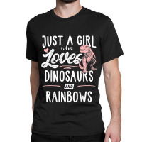 Just A Girl Who Loves Dinosaurs And Rainbows Dinosaur Classic T-shirt | Artistshot