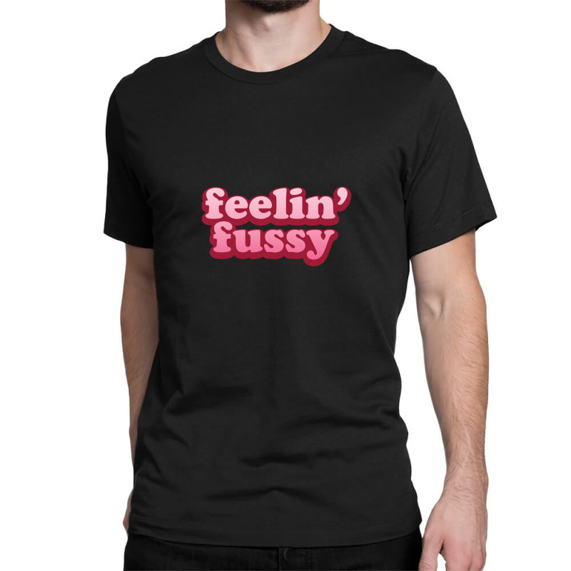 Feelin' Fussy Classic T-shirt. By Artistshot