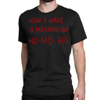 Now I Have A Machine Gun Ho Ho Ho Pullover Hoodie Classic T-shirt | Artistshot